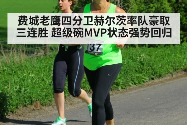 费城老鹰四分卫赫尔茨率队豪取三连胜 超级碗MVP状态强势回归