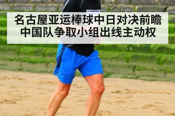 名古屋亚运棒球中日对决前瞻中国队争取小组出线主动权